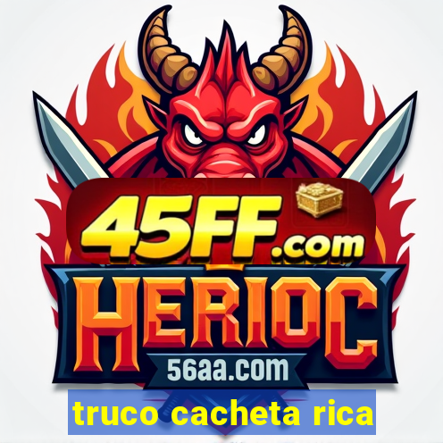 truco cacheta rica
